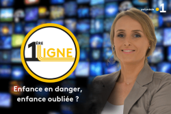 « 1ère ligne » : Enfance en danger, enfance oubliée ?