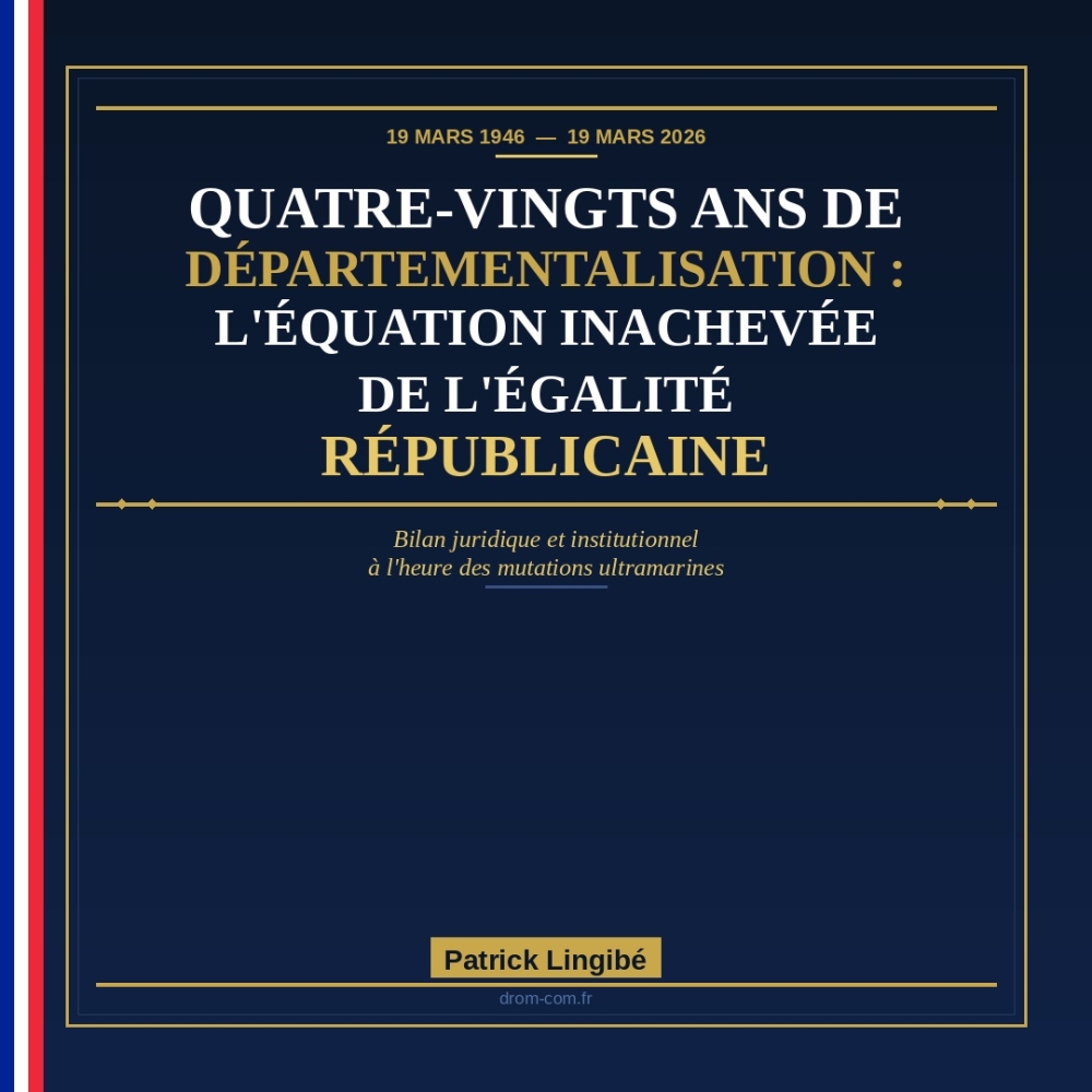 QUATRE-VINGTS ANS DE DÉPARTEMENTALISATION : L'ÉQUATION INACHEVÉE DE L'ÉGALITÉ RÉPUBLICAINE